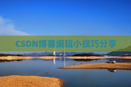 CSDN博客编辑小技巧分享