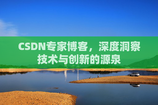CSDN专家博客，深度洞察技术与创新的源泉